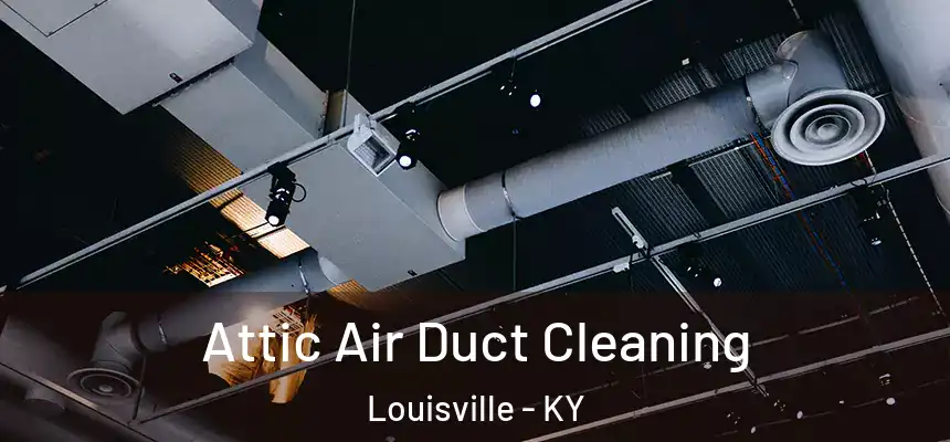 Attic Air Duct Cleaning Louisville - KY