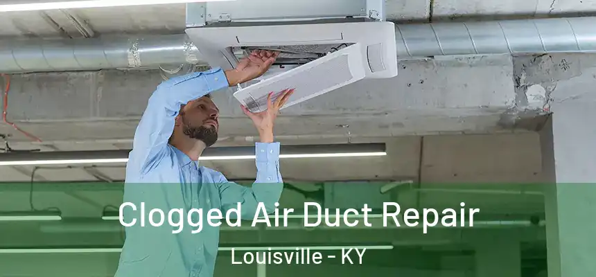Clogged Air Duct Repair Louisville - KY