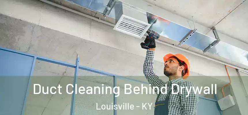 Duct Cleaning Behind Drywall Louisville - KY