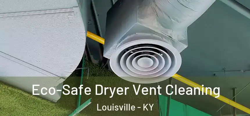 Eco-Safe Dryer Vent Cleaning Louisville - KY