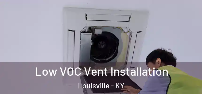  Low VOC Vent Installation Louisville - KY
