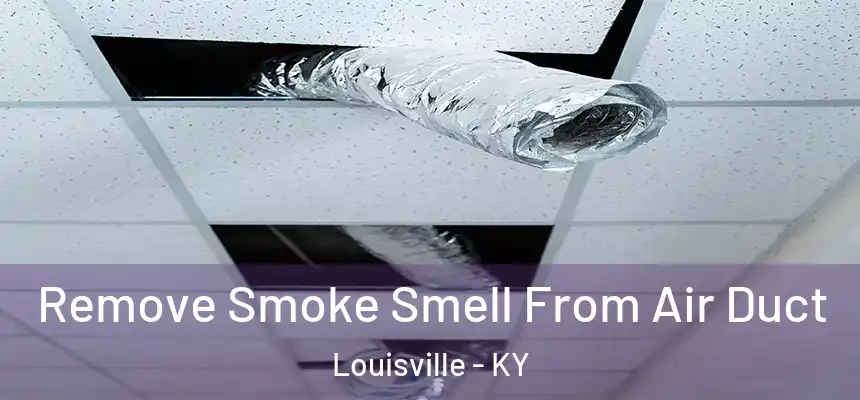 Remove Smoke Smell From Air Duct Louisville - KY
