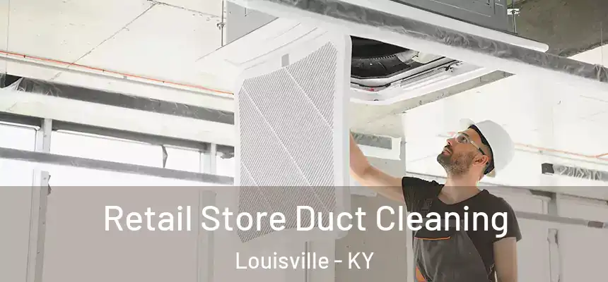 Retail Store Duct Cleaning Louisville - KY