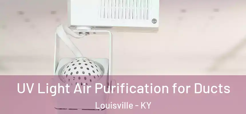 UV Light Air Purification for Ducts Louisville - KY